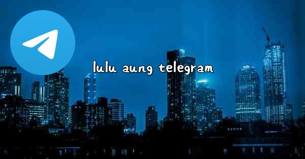 lulu aung telegram