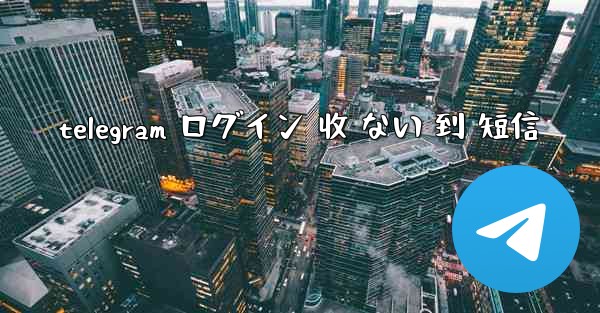 telegram ログイン 收 ない 到 短信