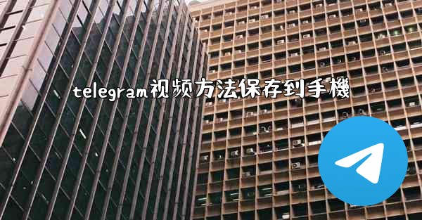 telegram视频方法保存到手機