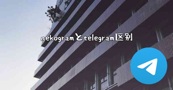 nekogramとtelegram区别