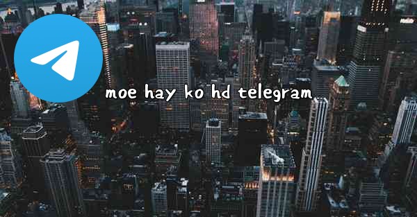 moe hay ko hd telegram