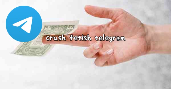 crush fetish telegram