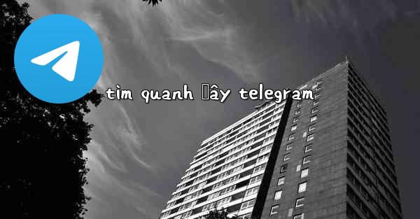 tìm quanh đây telegram