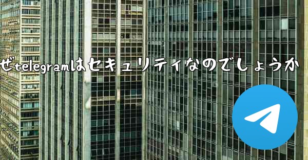 なぜtelegramはセキュリティなのでしょうか