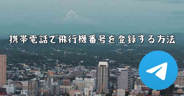 携帯電話で飛行機番号を登録する方法