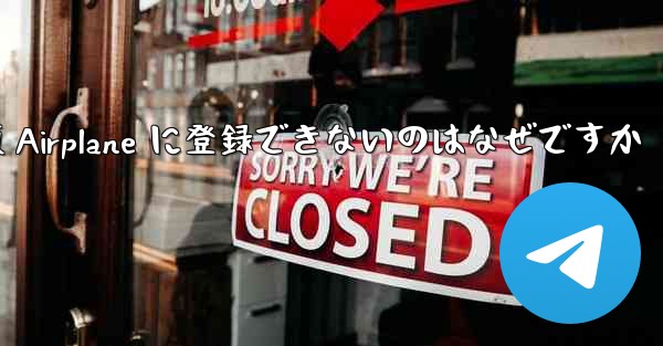 中国版 Airplane に登録できないのはなぜですか