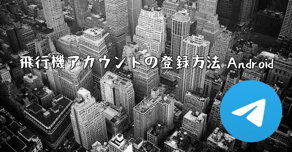 飛行機アカウントの登録方法 Android