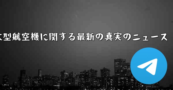 中国の大型航空機に関する最新の真実のニュース