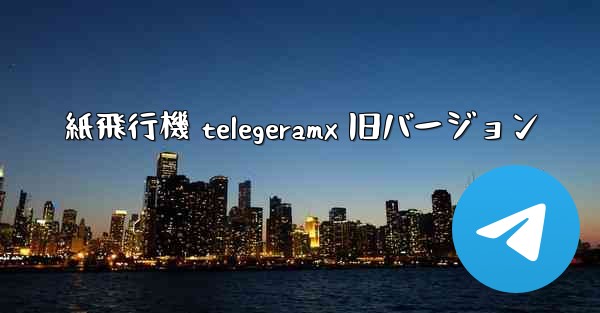 紙飛行機 telegeramx 旧バージョン