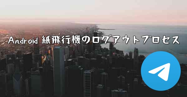 Android 紙飛行機のログアウトプロセス