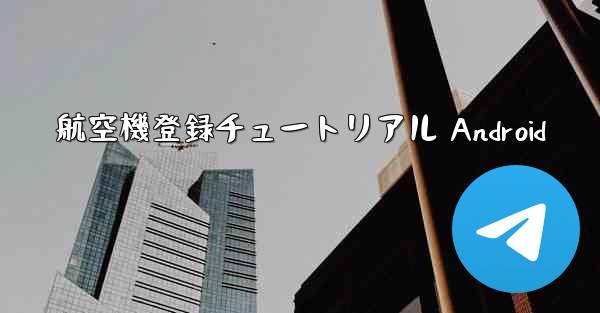 航空機登録チュートリアル Android