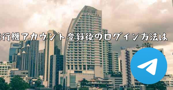 飛行機アカウント登録後のログイン方法は