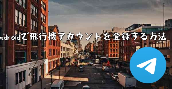 Androidで飛行機アカウントを登録する方法