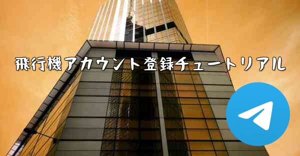 飛行機アカウント登録チュートリアル