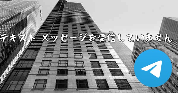 Telegram は検証テキスト メッセージを受信していません