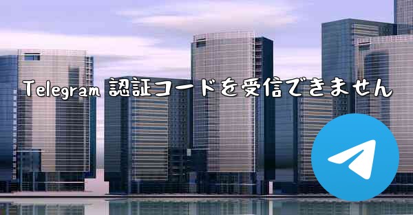 Telegram 認証コードを受信できません