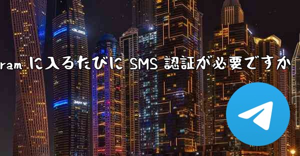 Telegram に入るたびに SMS 認証が必要ですか