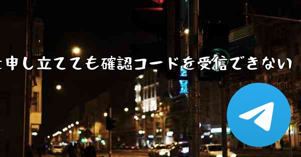 Telegram で苦情を申し立てても確認コードを受信できない