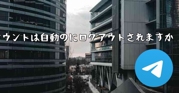 Paper Planeのテレゲラムアカウントは自動のにログアウトされますか