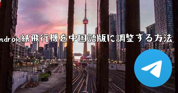 Android紙飛行機を中国語版に調整する方法