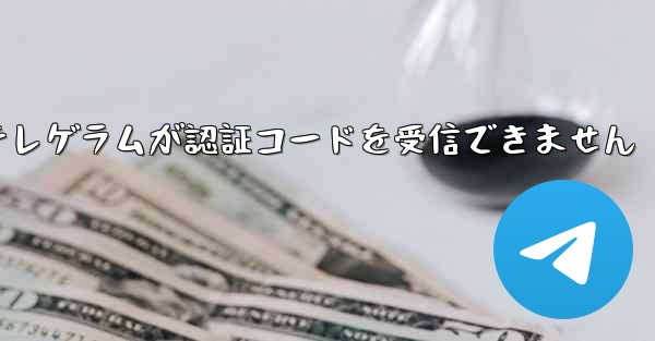 紙飛行機テレゲラムが認証コードを受信できません