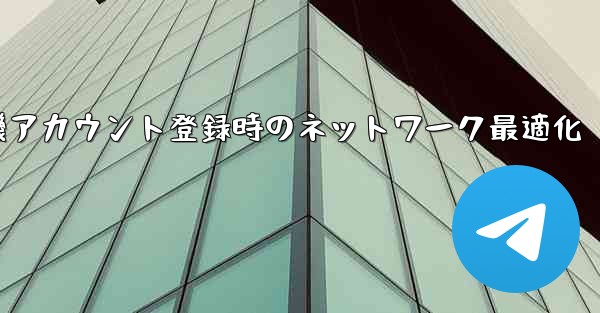 紙飛行機アカウント登録時のネットワーク最適化