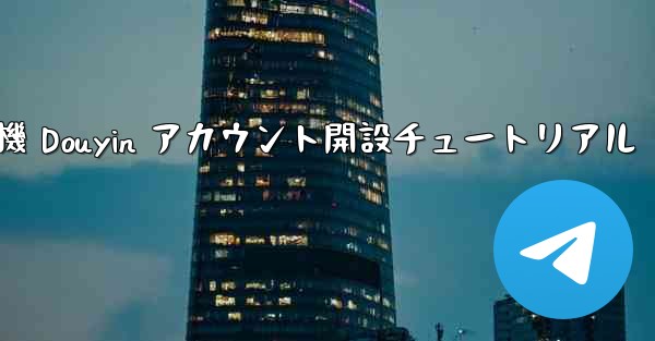 紙飛行機 Douyin アカウント開設チュートリアル