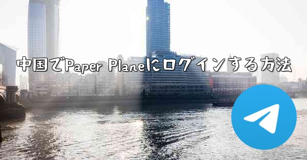 中国でPaper Planeにログインする方法