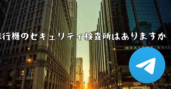 <b>紙飛行機のセキュリティ検査所はありますか</b>