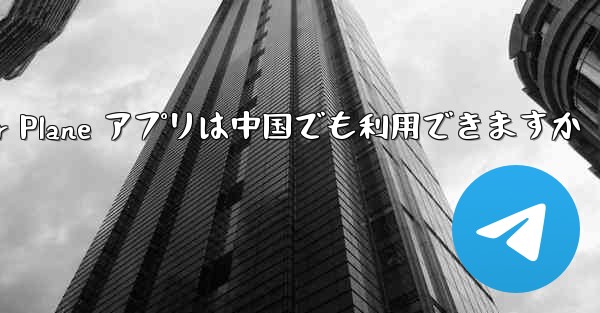 Paper Plane アプリは中国でも利用できますか