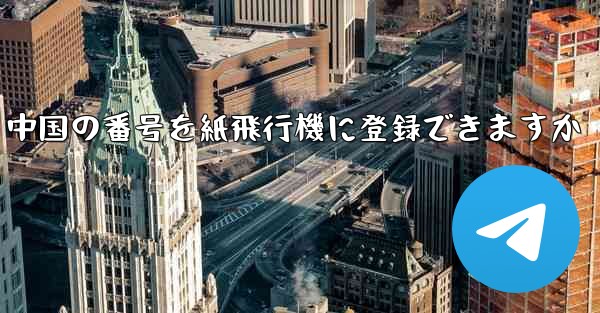 中国の番号を紙飛行機に登録できますか