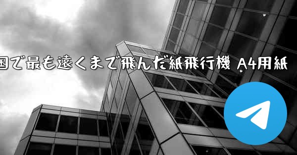 中国で最も遠くまで飛んだ紙飛行機 A4用紙