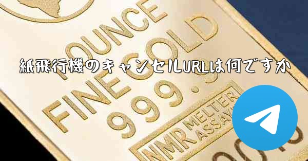 紙飛行機のキャンセルURLは何ですか