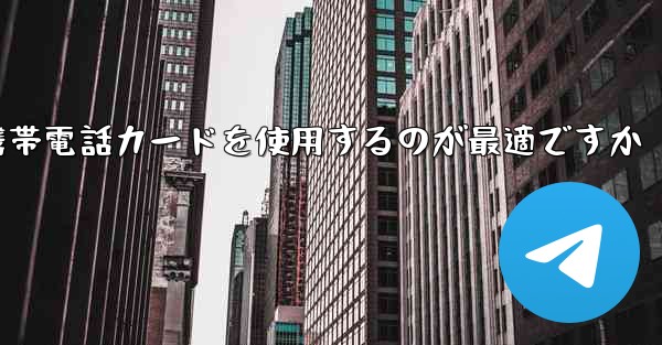 紙飛行機テレゲラムを登録するにはどこの国の携帯電話カードを使用するのが最適ですか