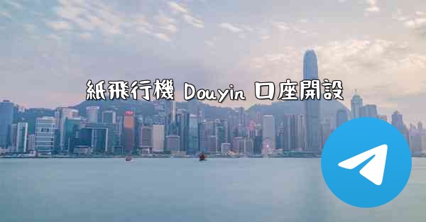 紙飛行機 Douyin 口座開設