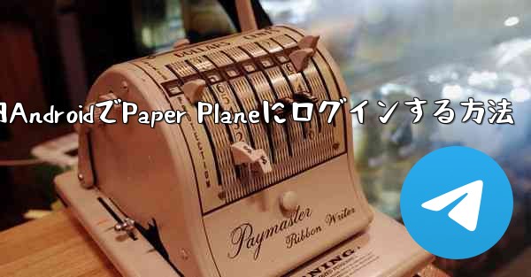 国内AndroidでPaper Planeにログインする方法