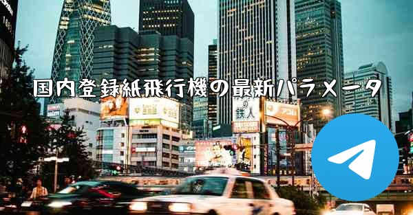 国内登録紙飛行機の最新パラメータ