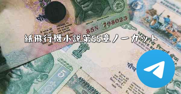 紙飛行機小説第55章ノーカット