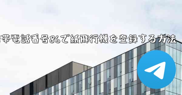 携帯電話番号86で紙飛行機を登録する方法