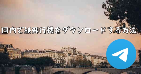 国内で紙飛行機をダウンロードする方法