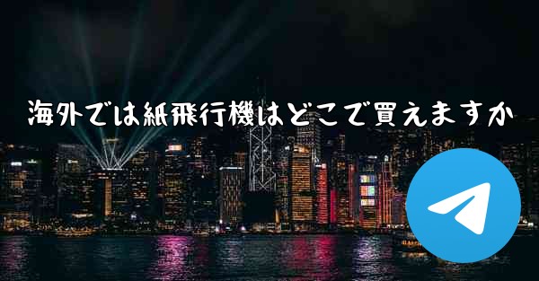 海外では紙飛行機はどこで買えますか