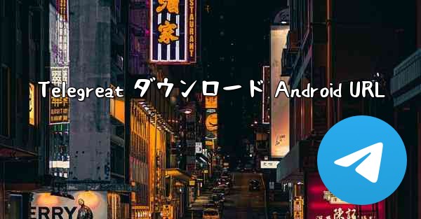 Telegreat ダウンロード Android URL