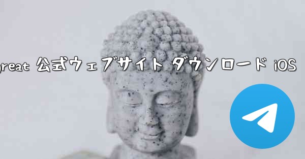 Telegreat 公式ウェブサイト ダウンロード iOS