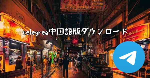 telegrea中国語版ダウンロード