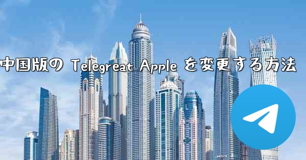 中国版の Telegreat Apple を変更する方法