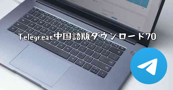 Telegreat中国語版ダウンロード70