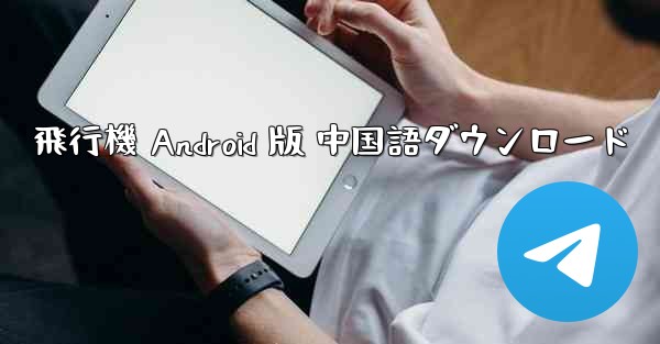 飛行機 Android 版 中国語ダウンロード