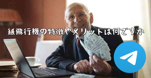 紙飛行機の特徴やメリットは何ですか
