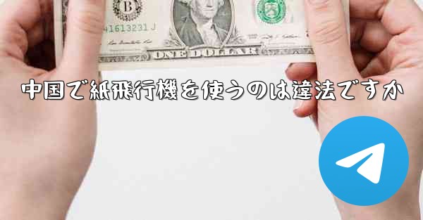 中国で紙飛行機を使うのは違法ですか