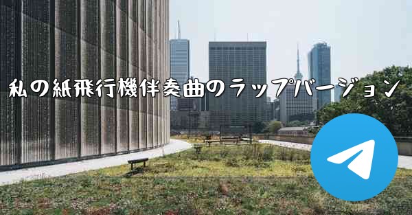 私の紙飛行機伴奏曲のラップバージョン